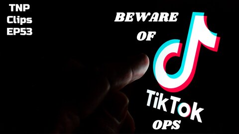 Beware of TikTok Ops TNP Clips EP53