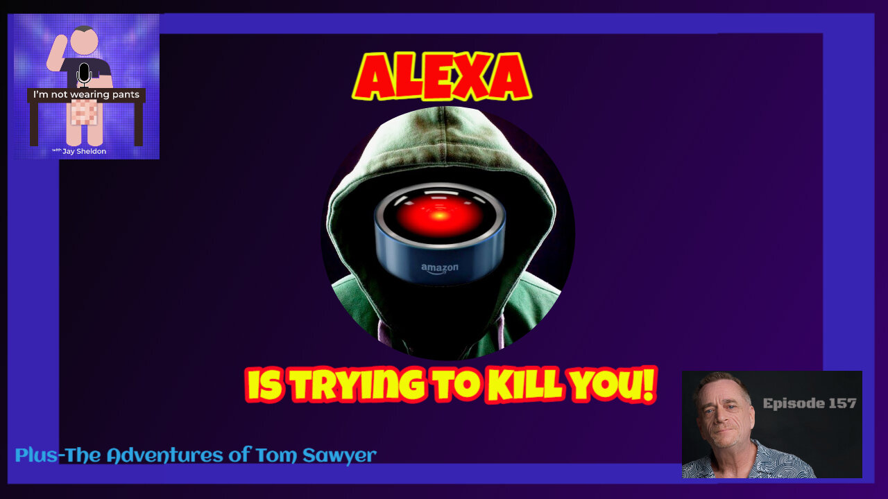 ALEXA is trying to kill you!- Plus we're reading Tom Sawyer!