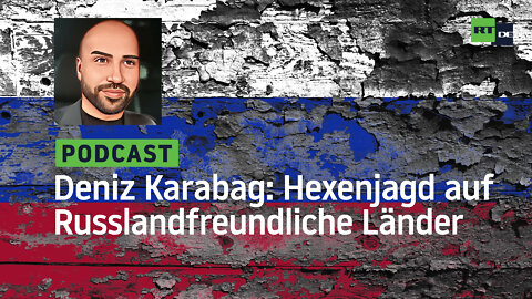 Kontrovers mit Deniz Karabag #2: Hexenjagd – Wie Russlandfreundliche Länder dämonisiert werden