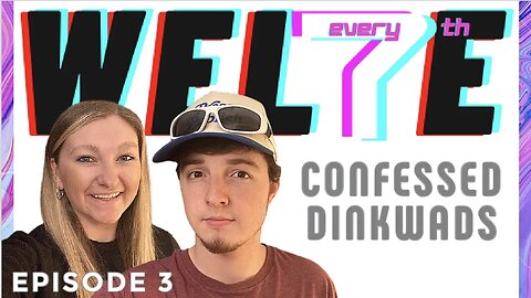 WEL7E: Confessed DINKWADS