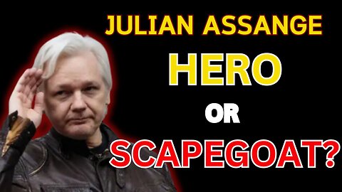 JULIAN ASSANGE: HERO OR SCAPEGOAT?