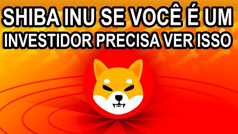 SHIBA INU SE VOCÊ É UM INVESTIDOR PRECISA VER ISSO