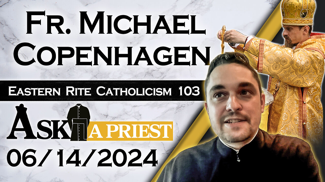 Ask A Priest Live with Fr. Michael Copenhagen - 6/14/24 - Eastern Rite 101! (Pt. 3)