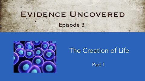 Evidence Uncovered - Episode 3: Creation of Life - part 1