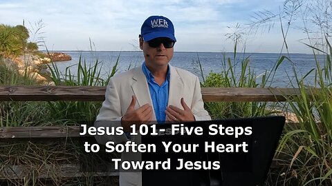 Jesus 101- Five Steps to Soften Your Heart Toward Jesus