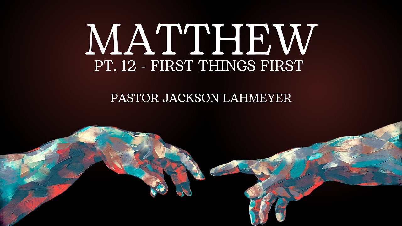 The Gospel Of Matthew Pt. 12 - First Things First | Pastor Jackson Lahmeyer