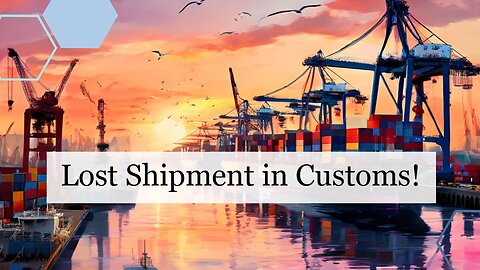 Lost Shipment during Customs Clearance: What to Do and How to Prevent It