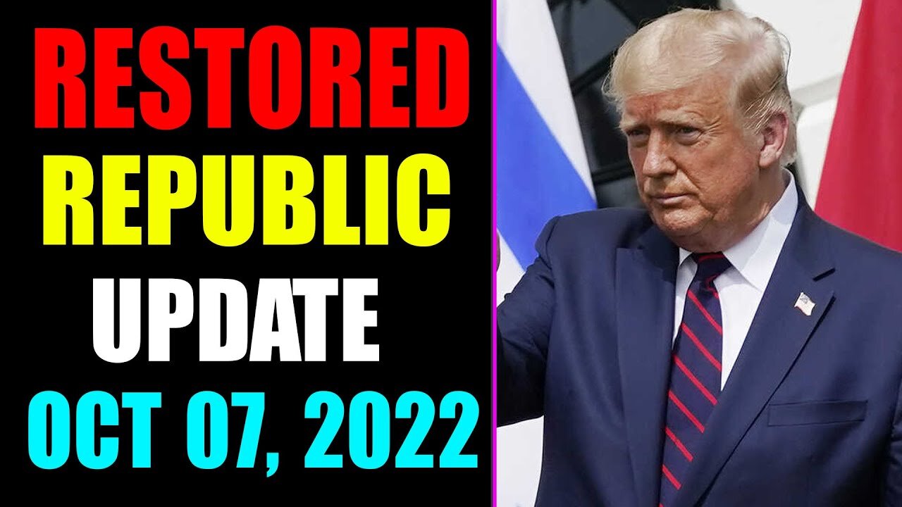 RESTORED REPUBLIC VIA A GCR UPDATE AS OF OCTOBER 07, 2022 - TRUMP NEWS