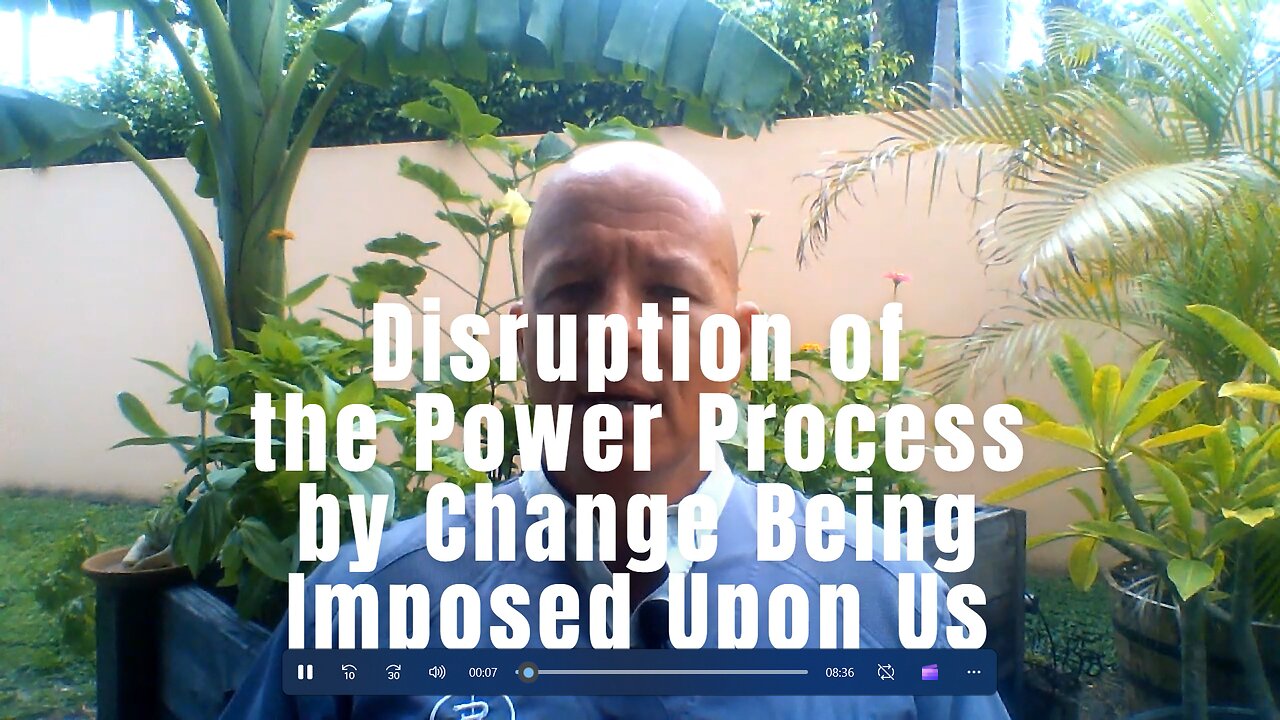 #4 Disruption of the Power Process through Change Being Imposed Upon Us