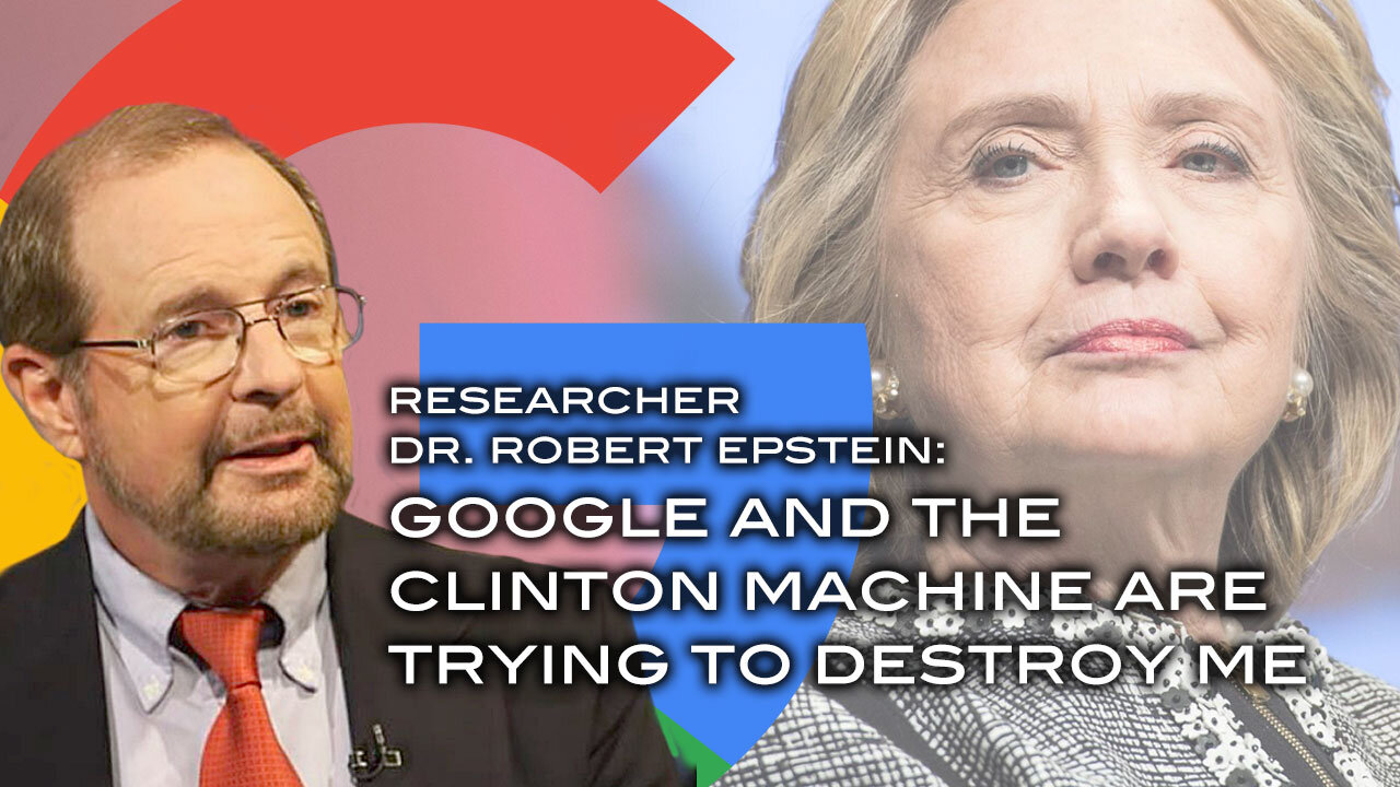 Researcher Dr. Robert Epstein: Google and the Clinton Machine Are Trying to Destroy Me