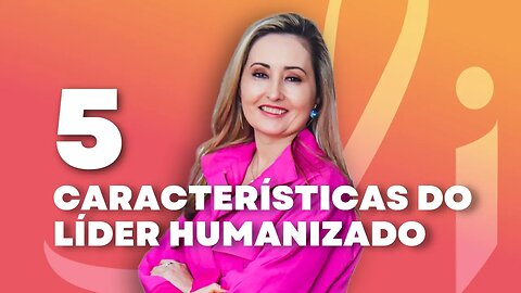 5 características de um líder humanizado | Eliane Davila