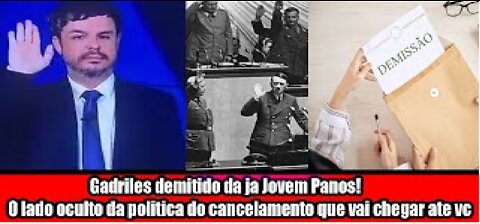Gadriles demitido da já Jovem Panos! O lado oculto da política do cancelamento que vai chegar até vc