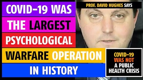 Covid-19 was the largest psychological warfare operation in history, says Prof. David Hughes