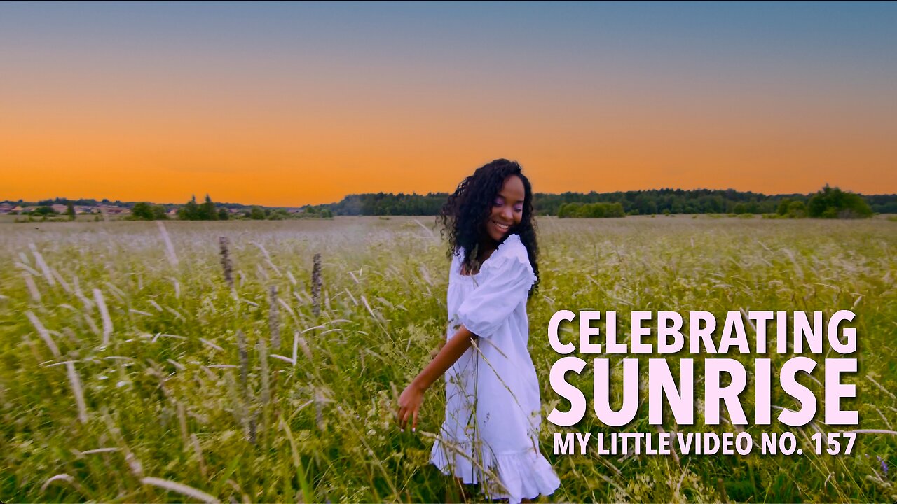 MY LITTLE VIDEO NO. 157-CELEBRATING SUNRISE