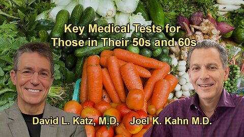 Essential Medical Tests for People in Their 50s and 60s with Dr. David Katz and Dr. Joel Kahn M.D