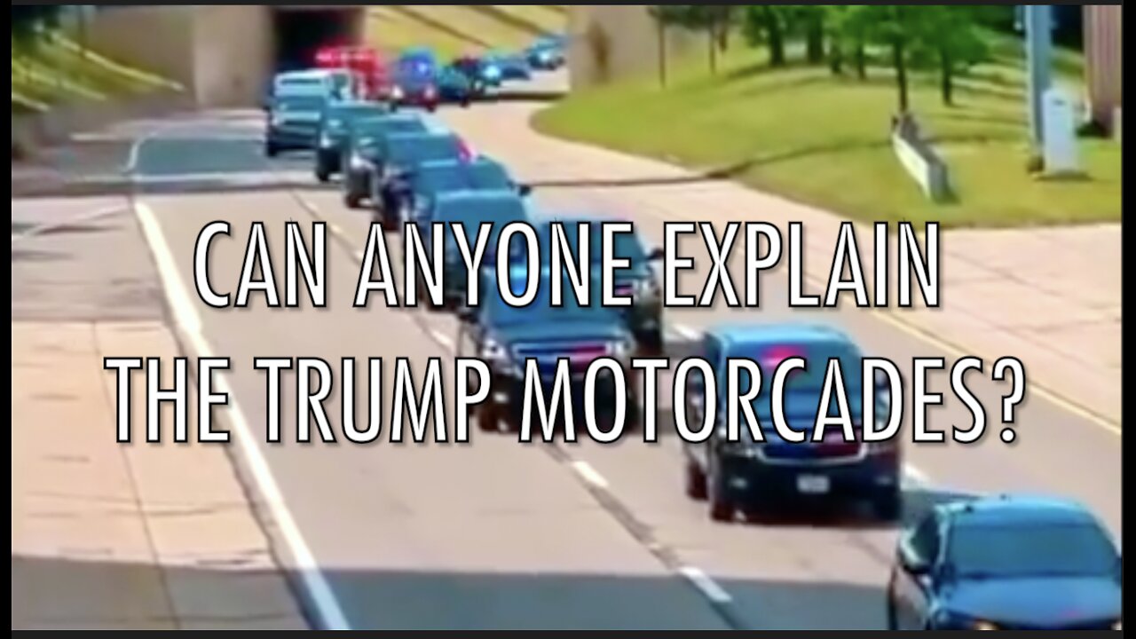 CAN ANYONE EXPLAIN THE TRUMP MOTORCADES?