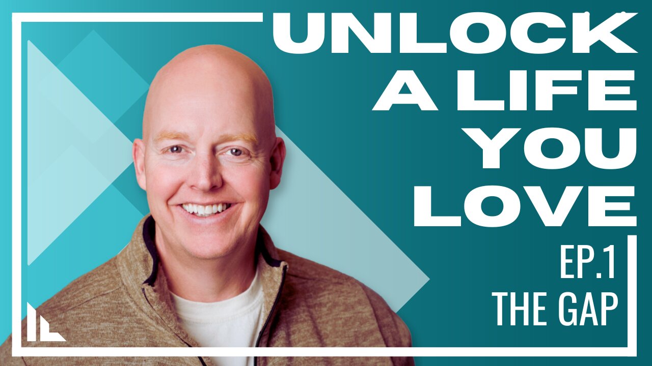 Unlock a Life you Love - Episode 1: The Gap