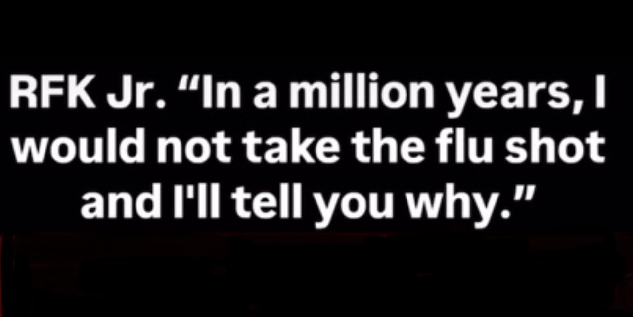 Why Robert F Kennedy, Jr will never take a flu shot! He explains.