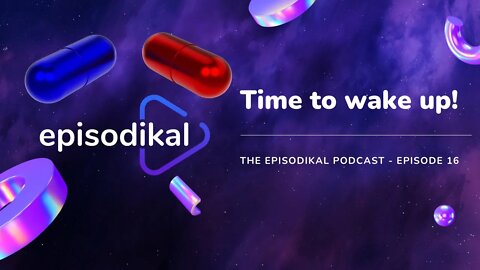 Ready to wake up? - The Episodikal Podcast - episode 16