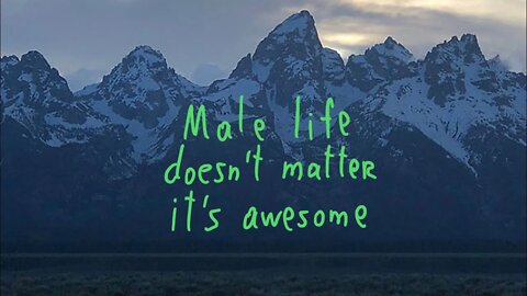 Male Life Doesn’t Matter, It’s Awesome