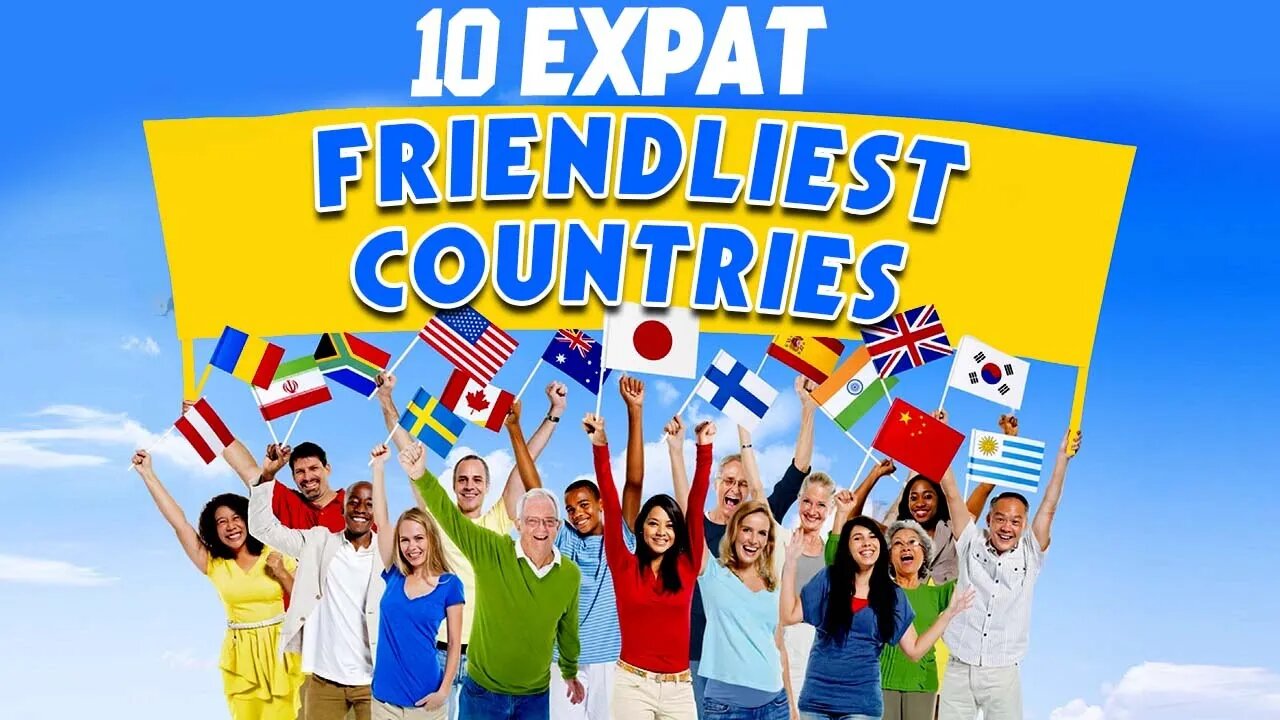 Top 10 Most Expat - Friendly Countries in the World