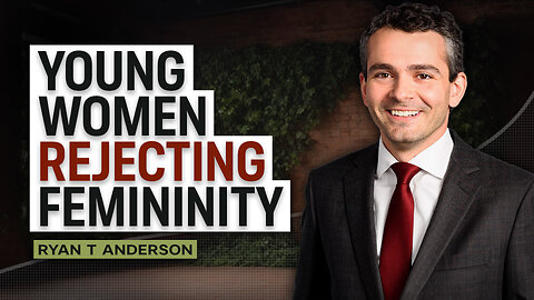 Young Women Rejecting Femininity w/Ryan T Anderson.