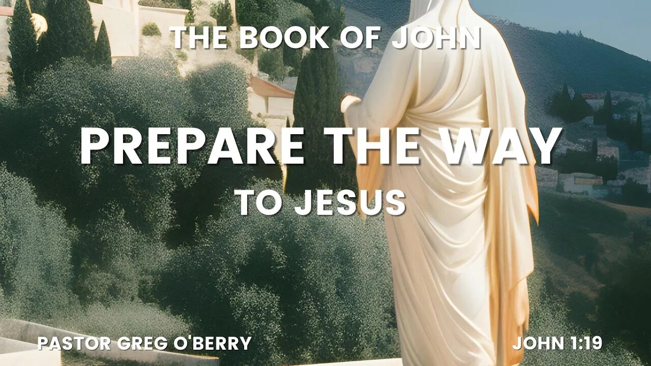 Prepare the way to Jesus, John Ch 1-19