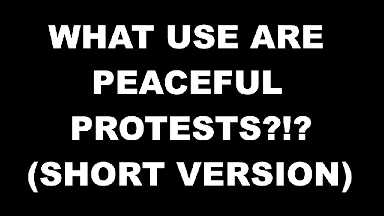 What use are peaceful protests?!? (Short version)