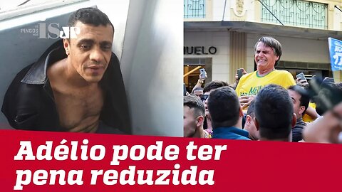 Adélio pode ter pena reduzida