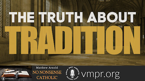 06 Oct 21, No Nonsense Catholic: The Truth About Tradition