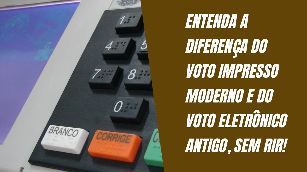 ENTENDA A DIFERENÇA DO VOTO IMPRESSO MODERNO E DO VOTO ELETRÔNICO ANTIGO!