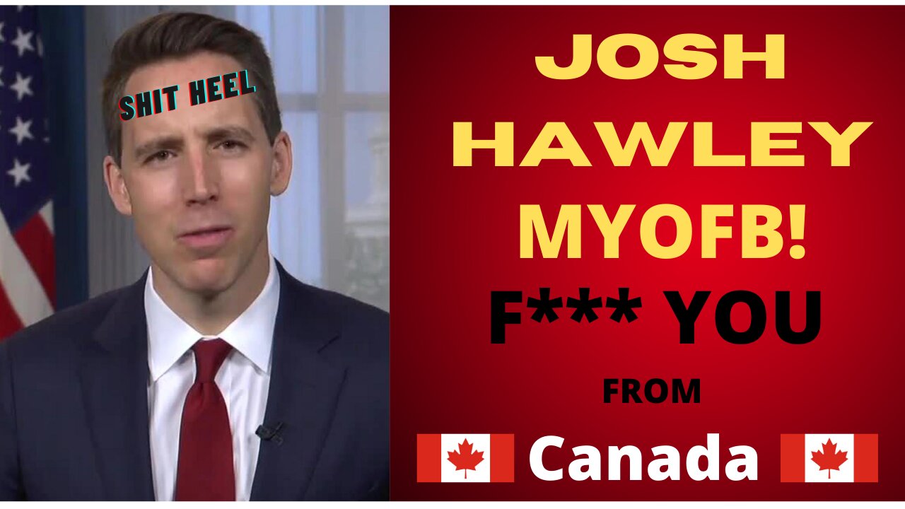 06 25 21 Josh Hawley MYOFB! F*** you from Canada!