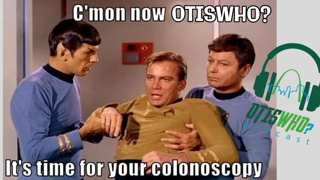 OtisWho?...It's Time For Your COLONOSCOPY!!!