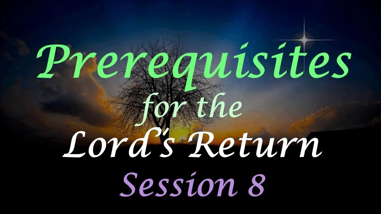 Prerequisites for the Lord's Return - Session 8