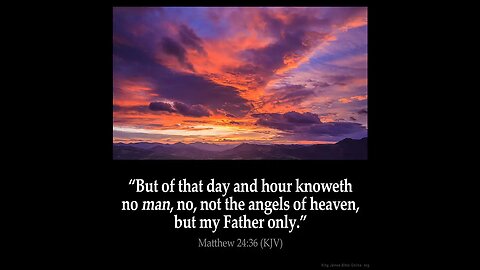 Verse of the Day for Sunday, October 20, 2024 ✟ “But of that day and hour knoweth no man, no, not the angels of heaven, but my Father only.” Matthew 24:36 (KJV)