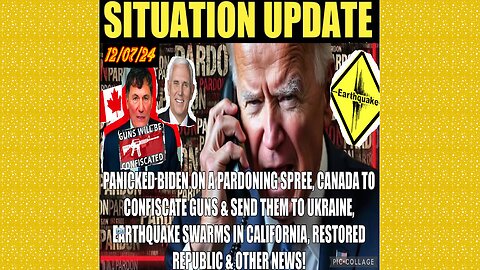 SITUATION UPDATE 12/7/24 - Bidon Pardoning Spree, Ca Earthquakes, Canada Gun Confiscation, Vt Intel