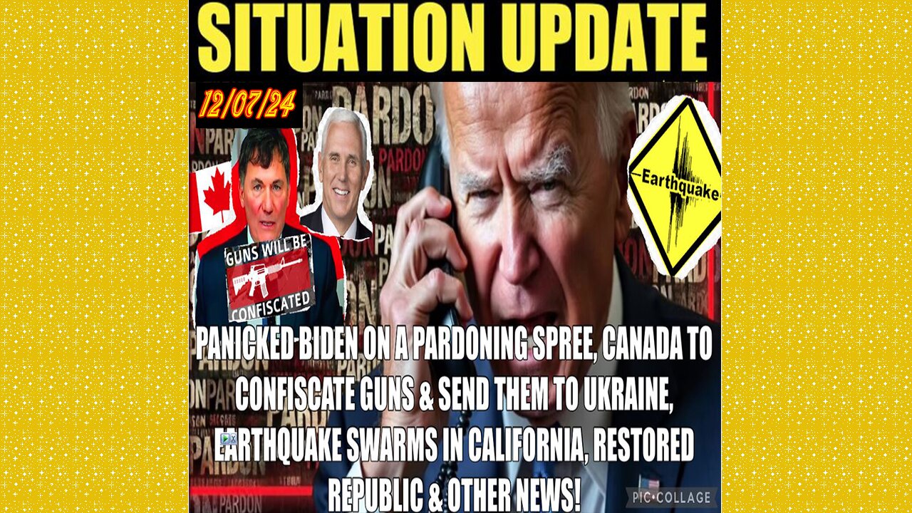 SITUATION UPDATE 12/7/24 - Bidon Pardoning Spree, Ca Earthquakes, Canada Gun Confiscation, Vt Intel