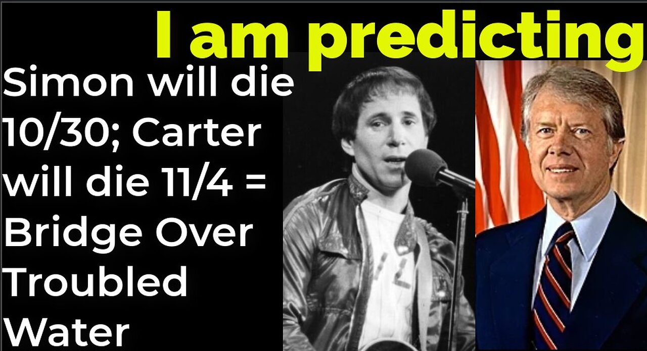 I am predicting: Paul Simon will die 10/30; Carter will die 11/4 = Bridge Over Troubled Water
