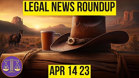 Legal News Roundup : 04/14/23