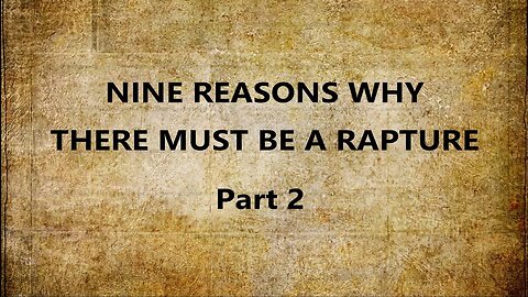 Nine Reasons Why There Must Be a Rapture --- Part Two