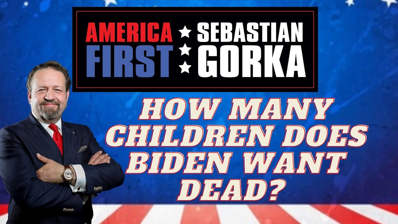 How many children does Biden want dead? Sebastian Gorka on AMERICA First