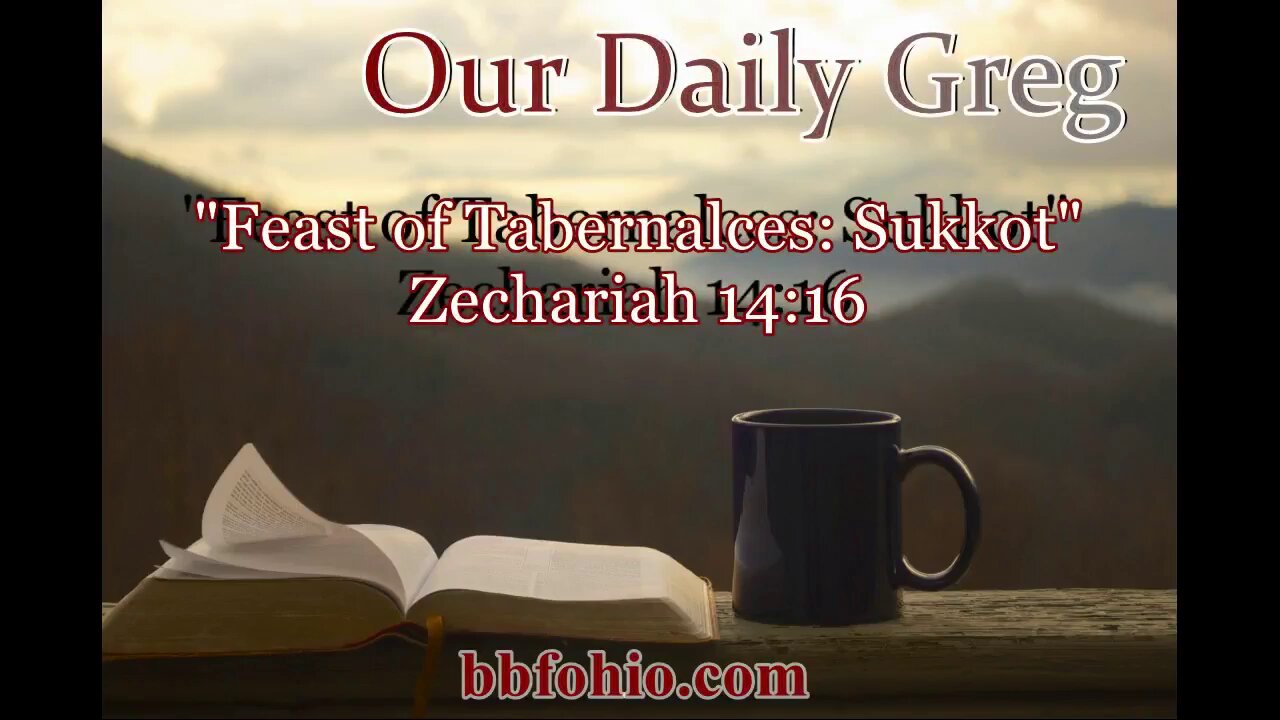 043 Sukkot: Feast of Tabernacles (Zechariah 14:16) Our Daily Greg