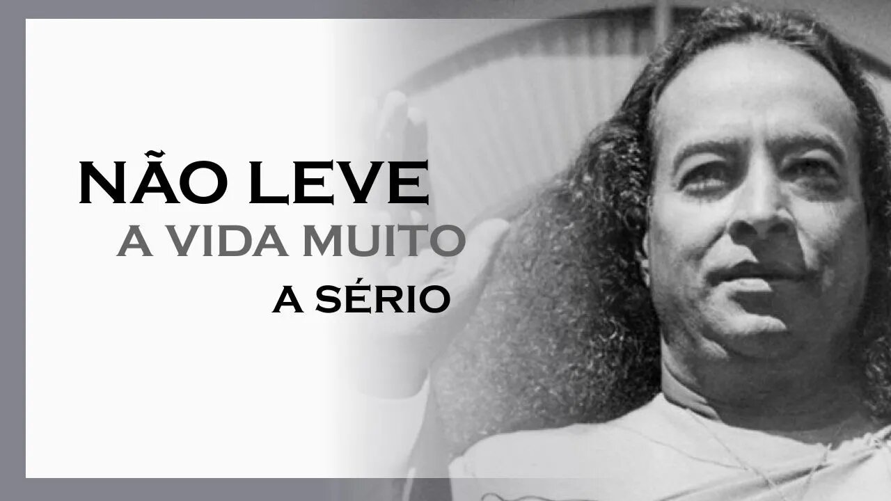 NÃO LEVE A VIDA MUITO A SÉRIO, MDS, YOGANANDA DUBLADO, MOTIVAÇÃO MESTRE