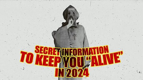 SECRET INFORMATION TO KEEP YOU “ALIVE” IN 2024