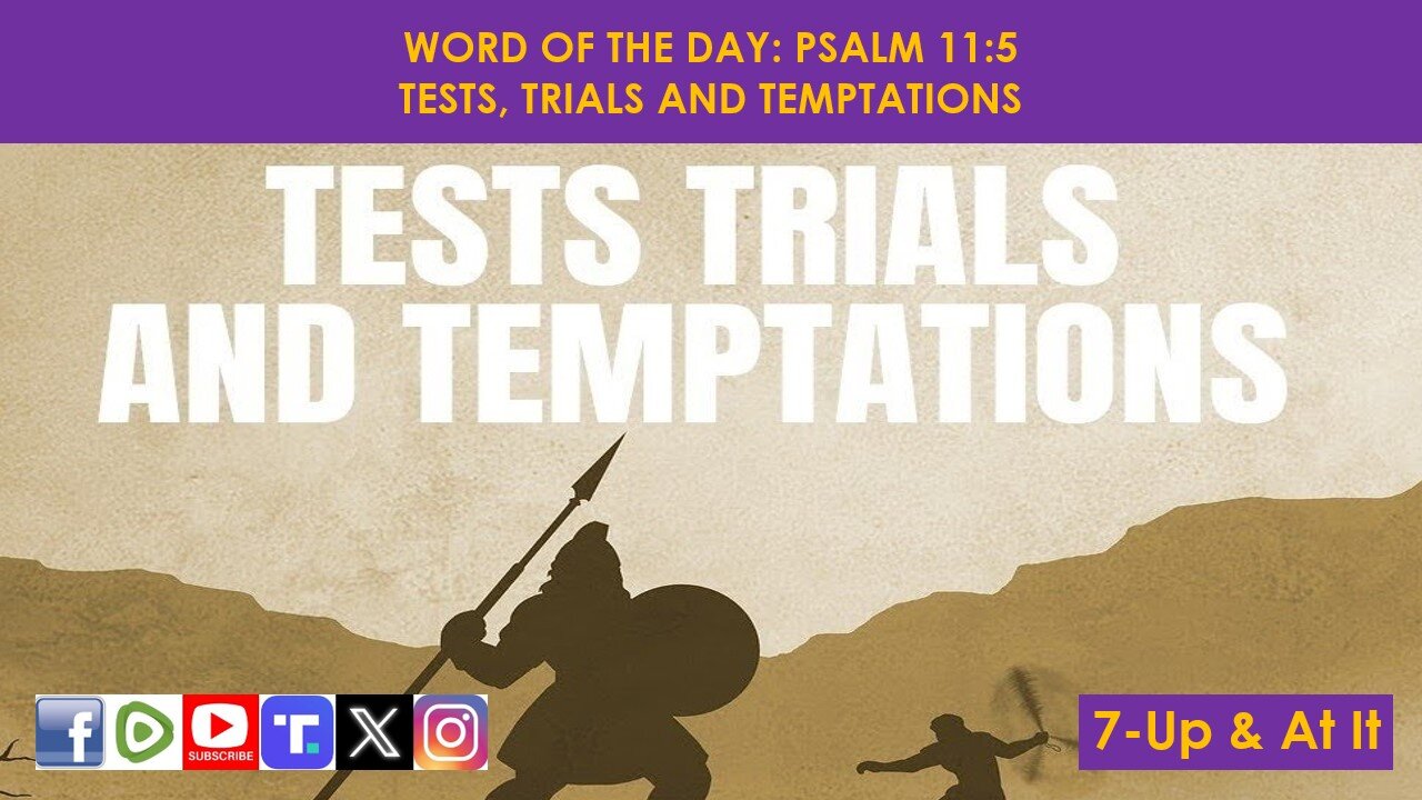 WORD OF THE DAY: PSALM 11:5​ - TESTS, TRIALS AND TEMPTATIONS​