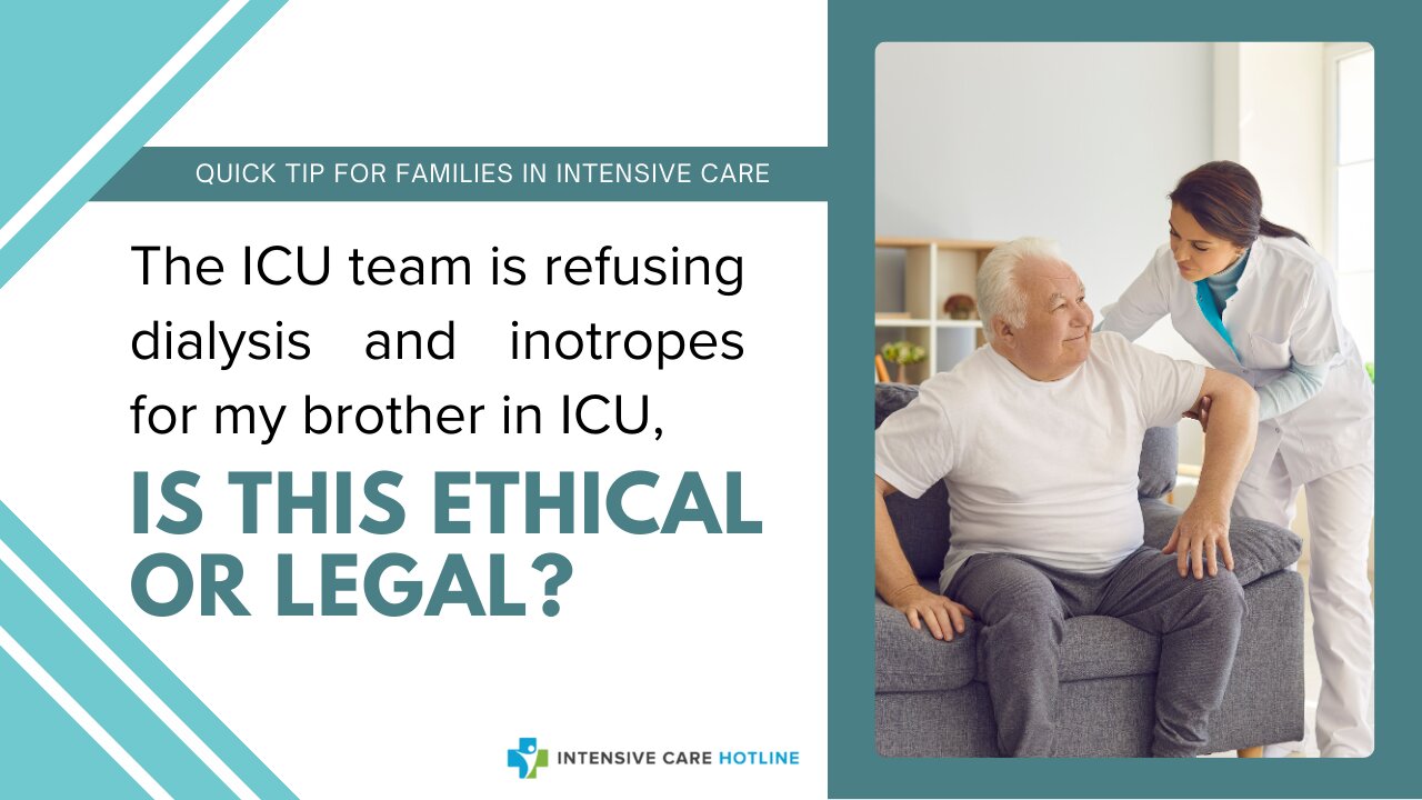 The ICU Team is Refusing Dialysis and Inotropes for my Brother in ICU, is this Ethical or Legal?