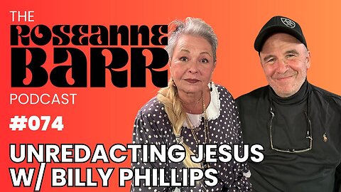 MUST WATCH - Unredacting Jesus with Billy Phillips | The Roseanne Barr Podcast #74