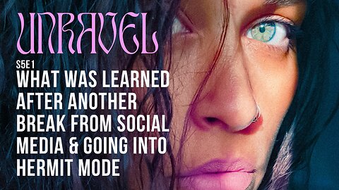 What was learned after another break from social media & going into Hermit mode 🎙 UNRAVEL s5e1