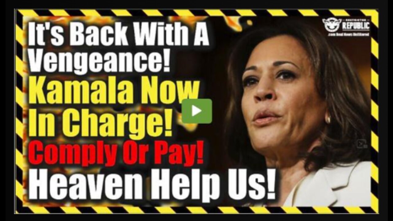 Heaven Help Us! It’s Back With a Vengeance! Kamala Now In Charge! Comply Or Pay!