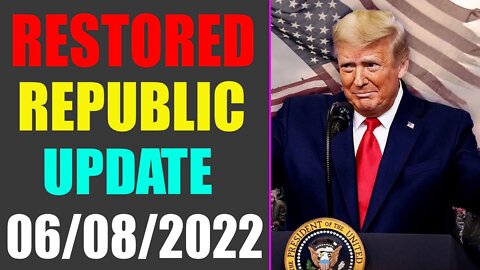 RESTORED REPUBLIC VIA A GCR UPDATE AS OF JUNE 08, 2022 - TRUMP NEWS